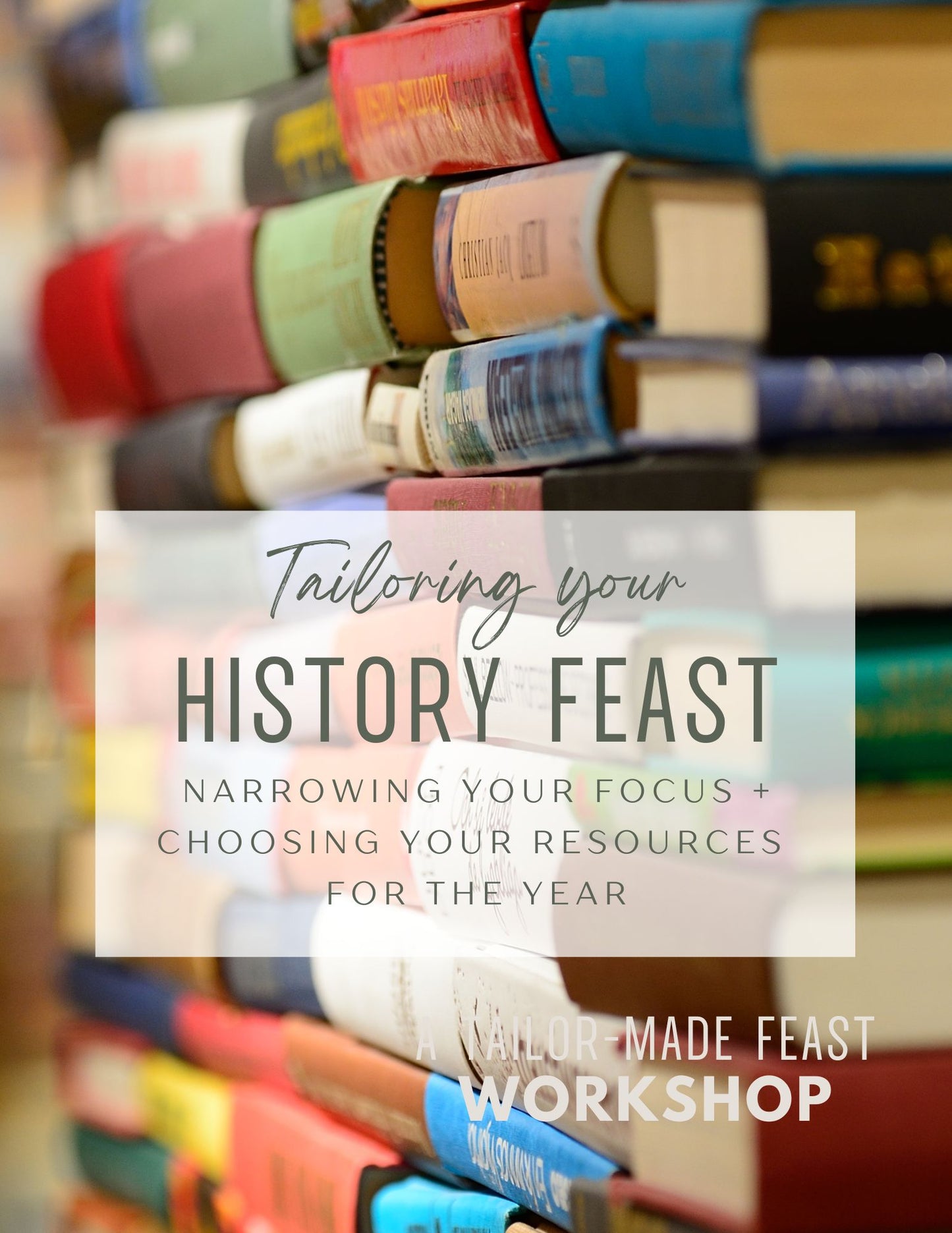 WORKSHOP: Tailoring Your History Feast (Narrowing Your Focus + Choosing Your Resources for the Year)